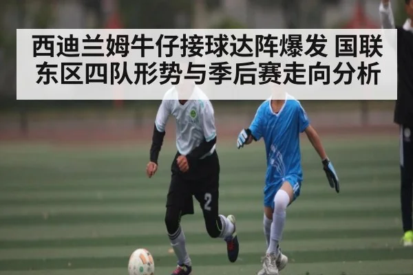 西迪兰姆牛仔接球达阵爆发 国联东区四队形势与季后赛走向分析